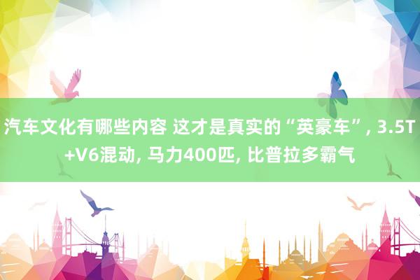 汽车文化有哪些内容 这才是真实的“英豪车”, 3.5T+V6混动, 马力400匹, 比普拉多霸气